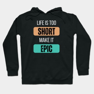 Life Is Too Short, Make It Epic Hoodie